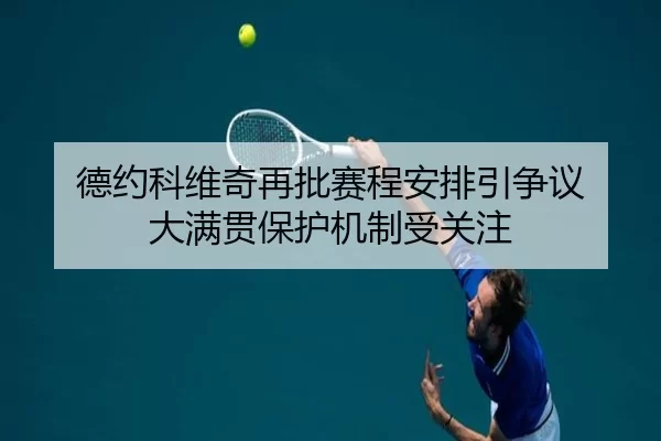 德约科维奇再批赛程安排引争议 大满贯保护机制受关注